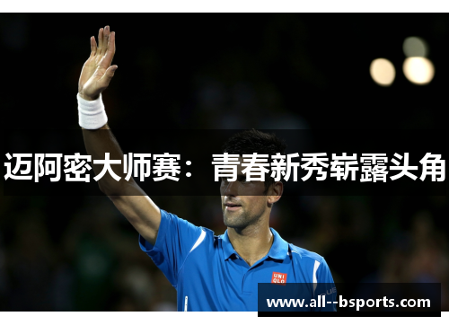 迈阿密大师赛:青春新秀崭露头角 迈阿密大师赛:青春新秀崭露头角