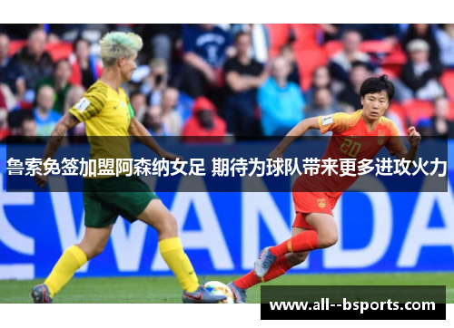 鲁索免签加盟阿森纳女足 期待为球队带来更多进攻火力 鲁索免签加盟阿森纳女足 期待为球队带来更多进攻火力